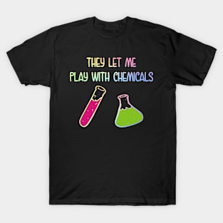 They Let Me Play With Chemicals T-Shirt